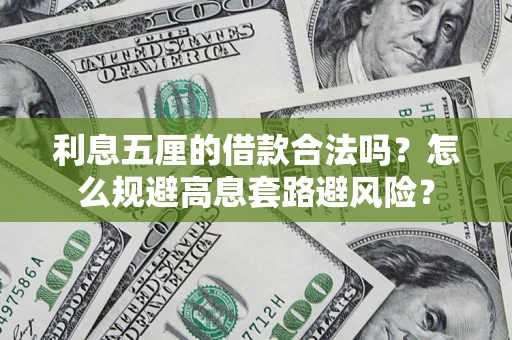 济南利息五厘的借款合法吗？怎么规避高息套路避风险？